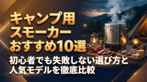 キャンプ用スモーカーおすすめ10選｜初心者でも失敗しない選び方と人気モデルを徹底比較