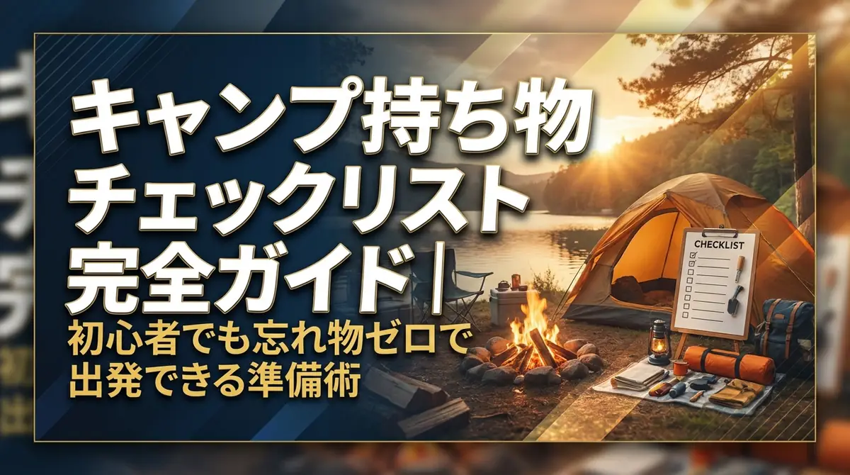 キャンプ持ち物チェックリスト完全ガイド｜初心者でも忘れ物ゼロで出発できる準備術
