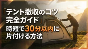 テント撤収のコツ完全ガイド｜時短で30分以内に片付ける方法