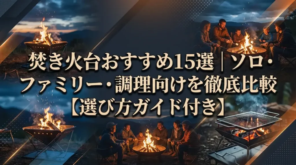 焚き火台おすすめ15選｜ソロ・ファミリー・調理向けを徹底比較【選び方ガイド付き】